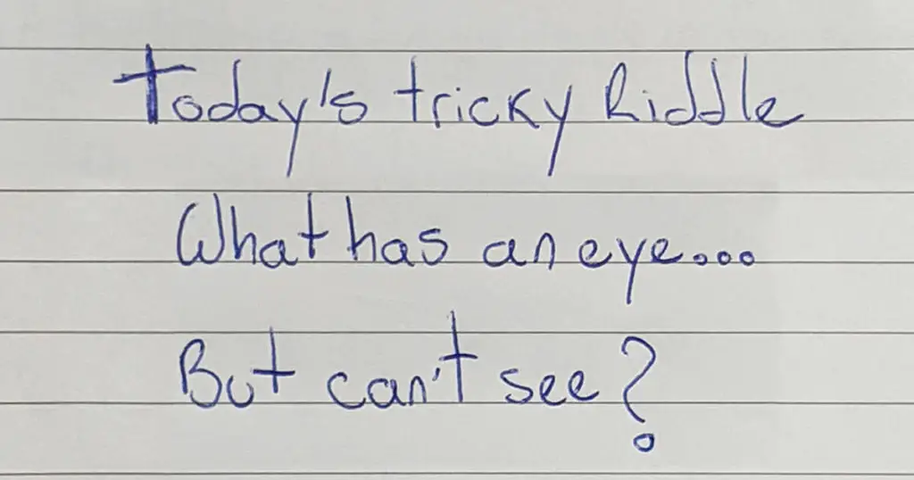 tricky riddle "What has an eye... But can't see?"
